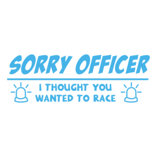 Sorry Officer I Thought You Wanted To Race Decal (Baby Blue)